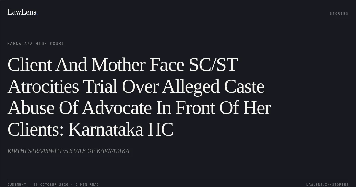 Client And Mother Face SC/ST Atrocities Trial Over Alleged Caste Abuse Of Advocate In Front Of Her Clients: Karnataka HC. KIRTHI SARAASWATI vs STATE OF KARNATAKA. Karnataka High Court. LawLens