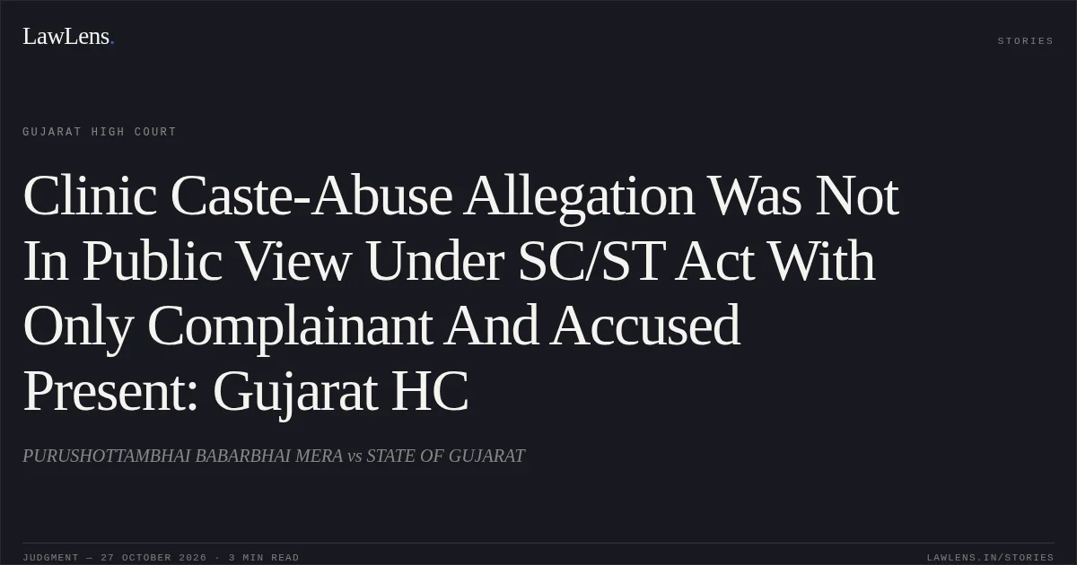 Clinic Caste-Abuse Allegation Was Not In Public View Under SC/ST Act With Only Complainant And Accused Present: Gujarat HC. PURUSHOTTAMBHAI BABARBHAI MERA vs STATE OF GUJARAT. Gujarat High Court. LawLens