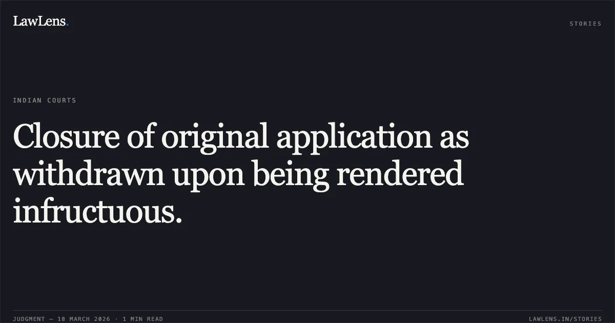Closure of original application as withdrawn upon being rendered infructuous.. VISHAL K S vs MINES. Central Administrative Tribunal. LawLens