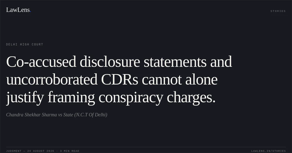 Co-accused disclosure statements and uncorroborated CDRs cannot alone justify framing conspiracy charges.. Chandra Shekhar Sharma vs State (N.C.T Of Delhi). Delhi High Court. LawLens