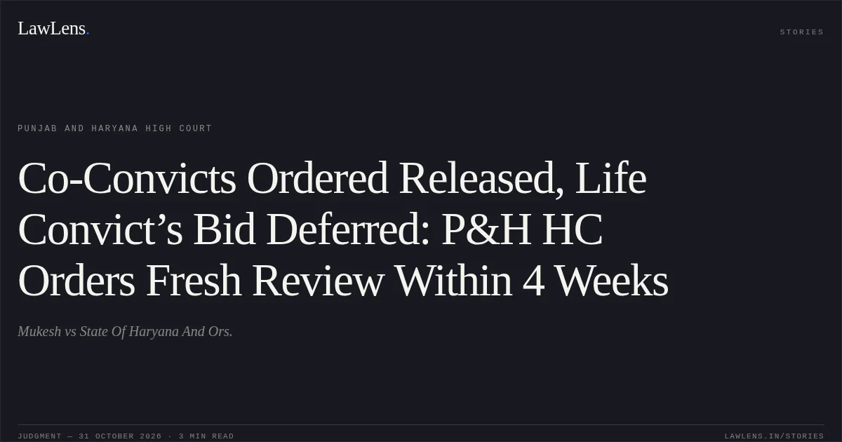 Co-Convicts Ordered Released, Life Convict’s Bid Deferred: P&H HC Orders Fresh Review Within 4 Weeks. Mukesh vs State Of Haryana And Ors.. Punjab and Haryana High Court. LawLens