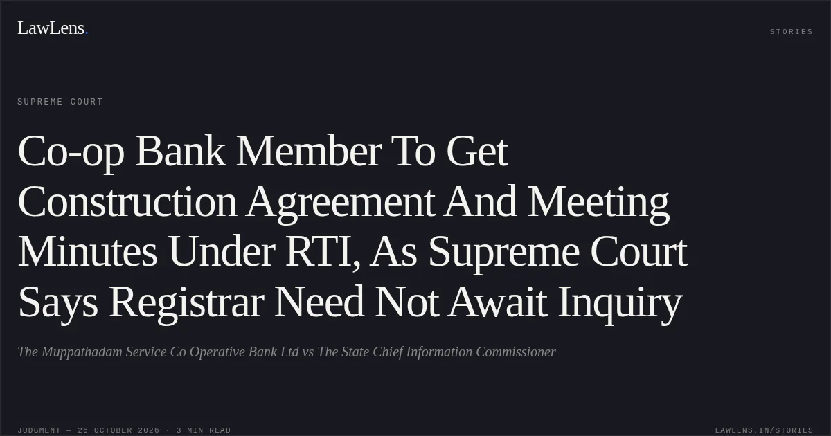 Co-op Bank Member To Get Construction Agreement And Meeting Minutes Under RTI, As Supreme Court Says Registrar Need Not Await Inquiry. The Muppathadam Service Co Operative Bank Ltd vs The State Chief Information Commissioner. Supreme Court. LawLens