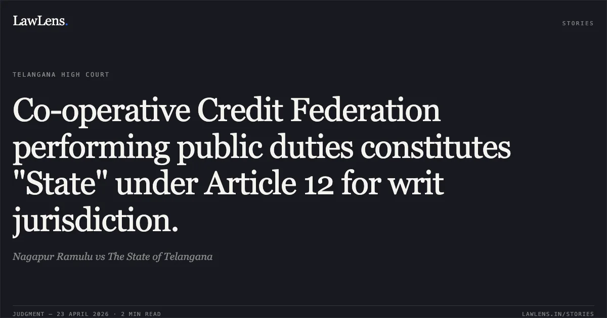 Co-operative Credit Federation performing public duties constitutes "State" under Article 12 for writ jurisdiction.. Nagapur Ramulu vs The State of Telangana. High Court for the State of Telangana. LawLens