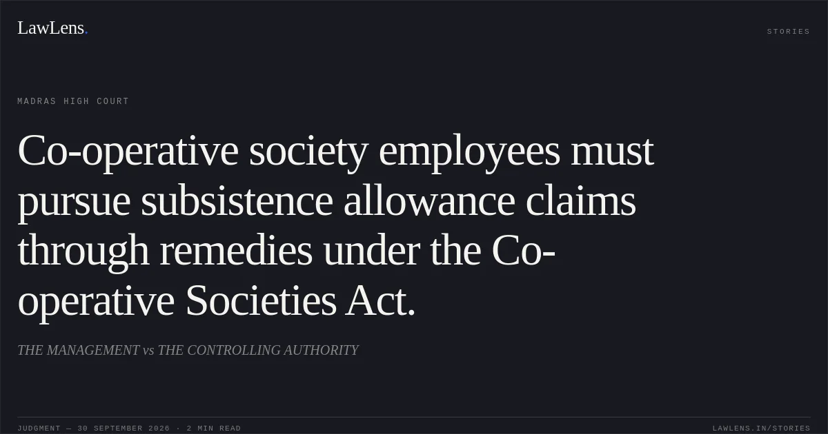 Co-operative society employees must pursue subsistence allowance claims through remedies under the Co-operative Societies Act.. THE MANAGEMENT vs THE CONTROLLING AUTHORITY. Madras High Court. LawLens