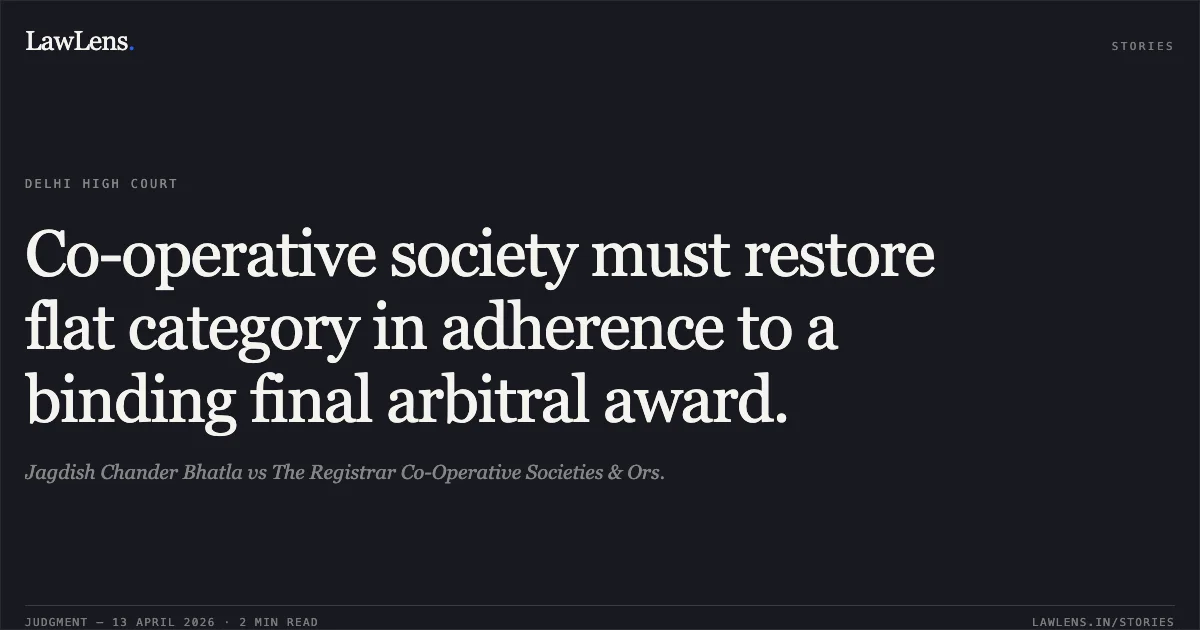 Co-operative society must restore flat category in adherence to a binding final arbitral award.. Jagdish Chander Bhatla vs The Registrar Co-Operative Societies & Ors.. Delhi High Court. LawLens
