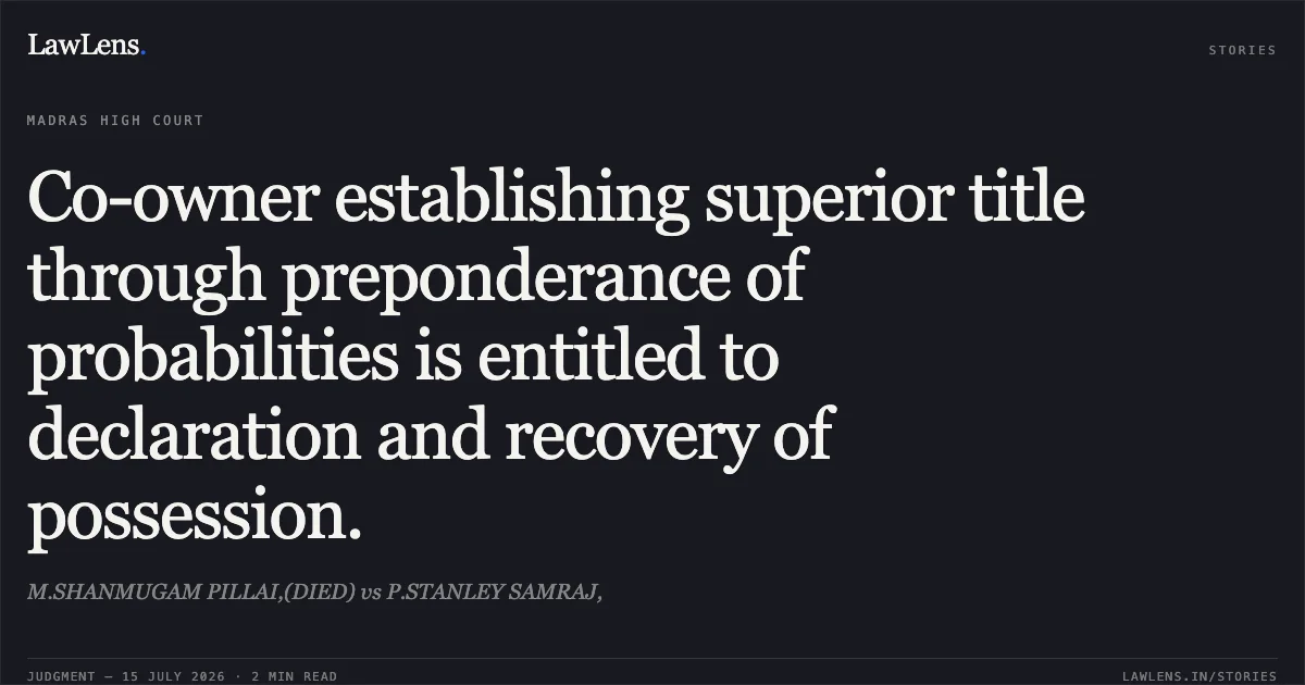 Co-owner establishing superior title through preponderance of probabilities is entitled to declaration and recovery of possession.. M.SHANMUGAM PILLAI,(DIED) vs P.STANLEY SAMRAJ,. Madras High Court. LawLens