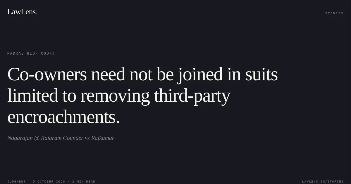 Co-owners need not be joined in suits limited to removing third-party encroachments.. Nagarajan @ Rajaram Counder vs Rajkumar. Madras High Court. LawLens