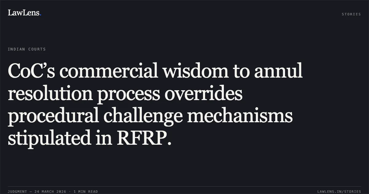 CoC’s commercial wisdom to annul resolution process overrides procedural challenge mechanisms stipulated in RFRP.. Goldendreams Buildcon Private Limited vs Snehal Arvind Kamdar Resolution Professional Of Somerset Construction Private Limited & Ors.. National Company Law Appellate Tribunal. LawLens
