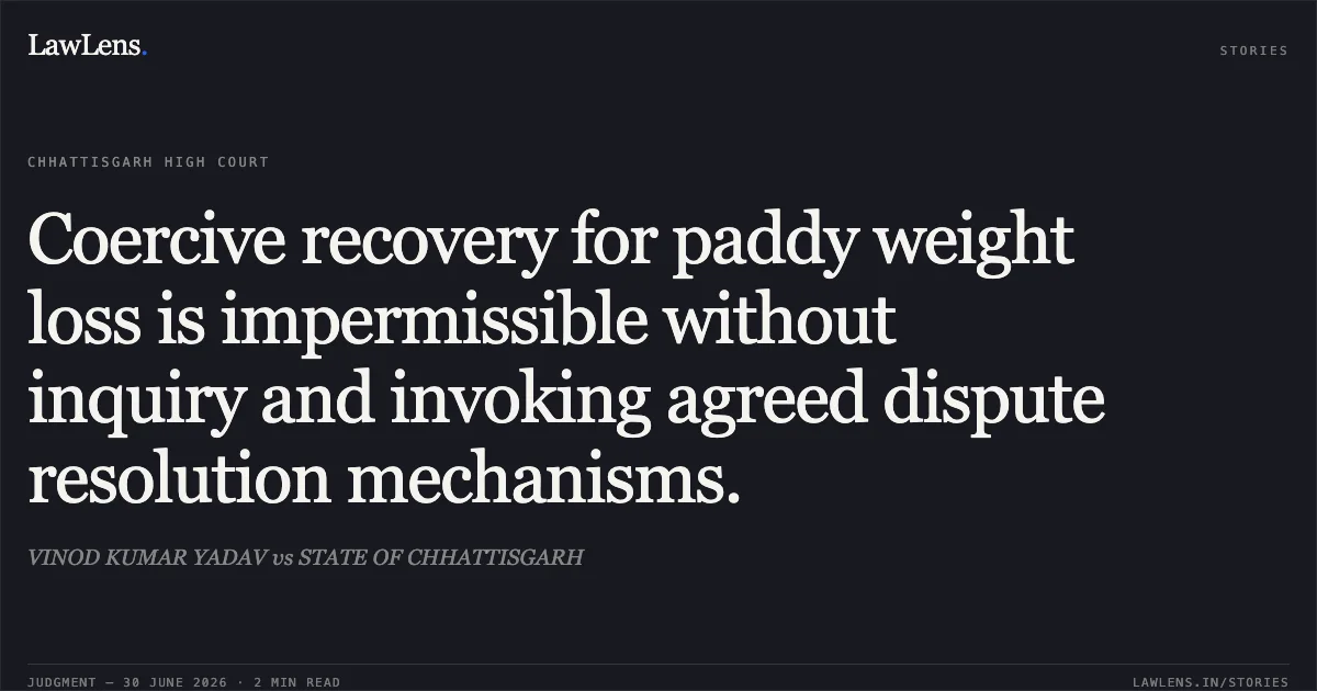 Coercive recovery for paddy weight loss is impermissible without inquiry and invoking agreed dispute resolution mechanisms.. VINOD KUMAR YADAV vs STATE OF CHHATTISGARH. Chhattisgarh High Court. LawLens