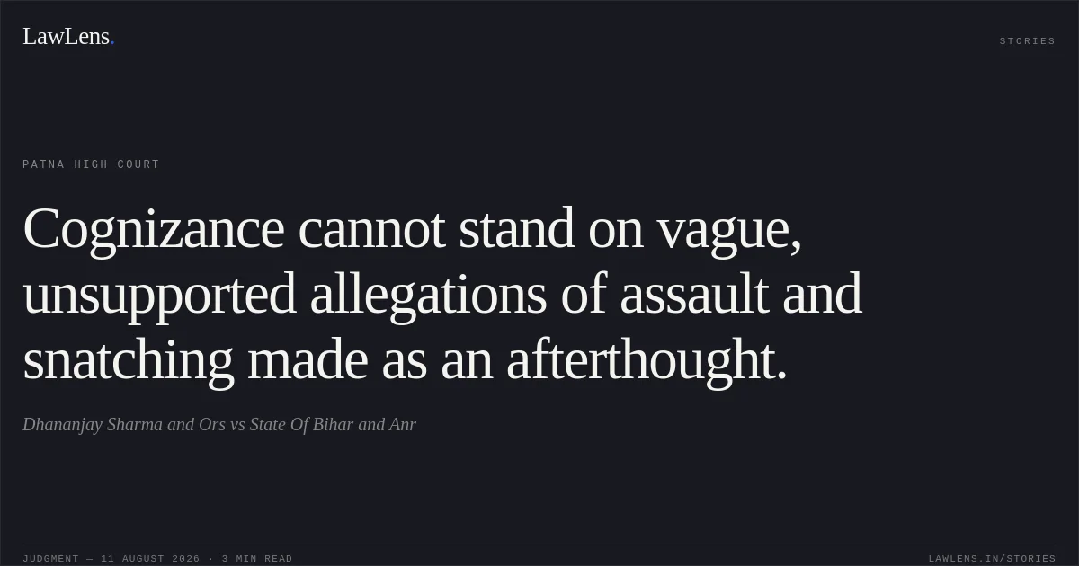 Cognizance cannot stand on vague, unsupported allegations of assault and snatching made as an afterthought.. Dhananjay Sharma and Ors vs State Of Bihar and Anr. Patna High Court. LawLens