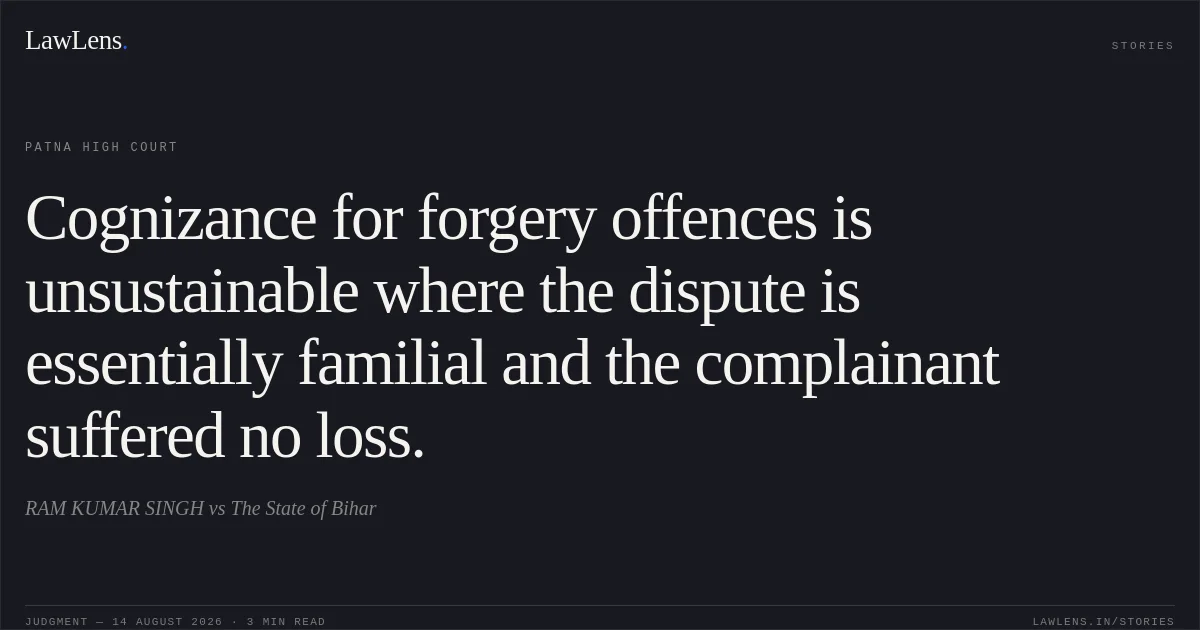 Cognizance for forgery offences is unsustainable where the dispute is essentially familial and the complainant suffered no loss.. RAM KUMAR SINGH vs The State of Bihar. Patna High Court. LawLens
