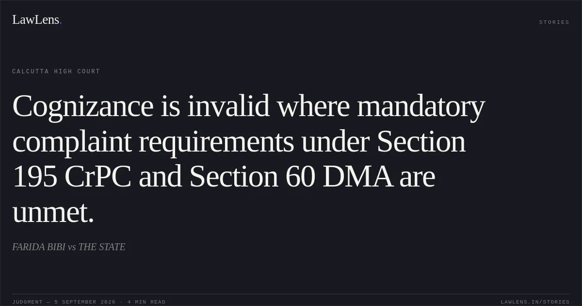 Cognizance is invalid where mandatory complaint requirements under Section 195 CrPC and Section 60 DMA are unmet.. FARIDA BIBI vs THE STATE. Calcutta High Court. LawLens