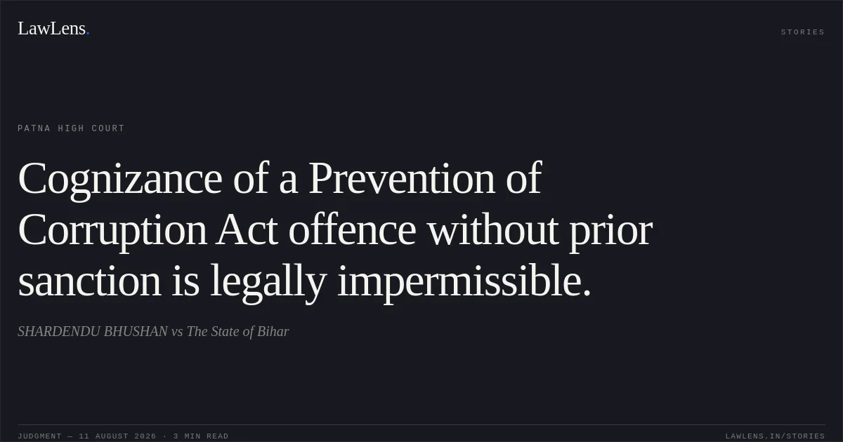 Cognizance of a Prevention of Corruption Act offence without prior sanction is legally impermissible.. SHARDENDU BHUSHAN vs The State of Bihar. Patna High Court. LawLens