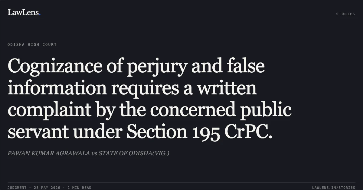Cognizance of perjury and false information requires a written complaint by the concerned public servant under Section 195 CrPC.. PAWAN KUMAR AGRAWALA vs STATE OF ODISHA(VIG.). Odisha High Court. LawLens
