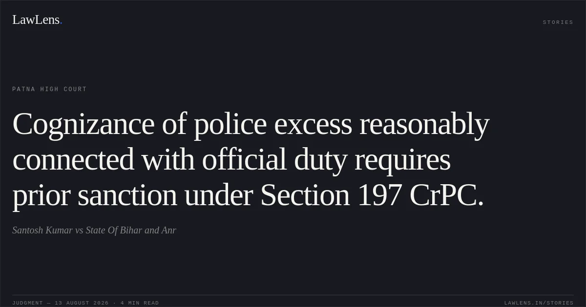 Cognizance of police excess reasonably connected with official duty requires prior sanction under Section 197 CrPC.. Santosh Kumar vs State Of Bihar and Anr. Patna High Court. LawLens
