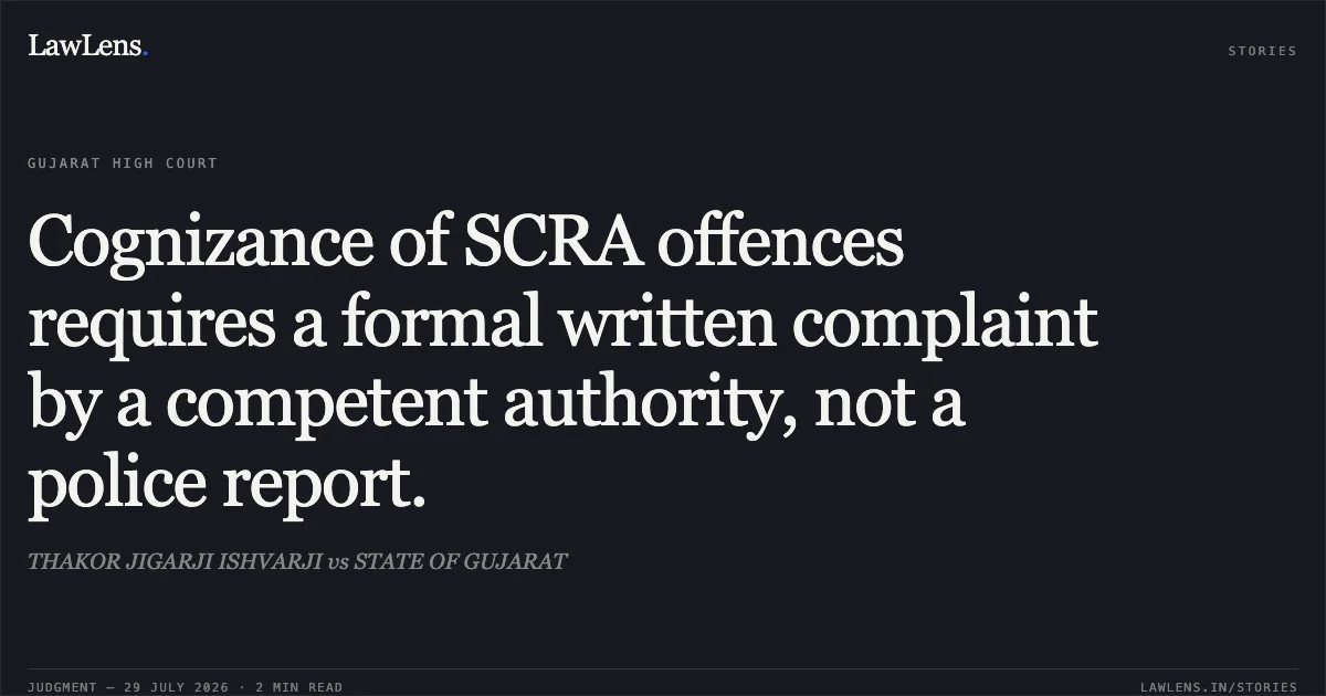 Cognizance of SCRA offences requires a formal written complaint by a competent authority, not a police report.. THAKOR JIGARJI ISHVARJI vs STATE OF GUJARAT. Gujarat High Court. LawLens