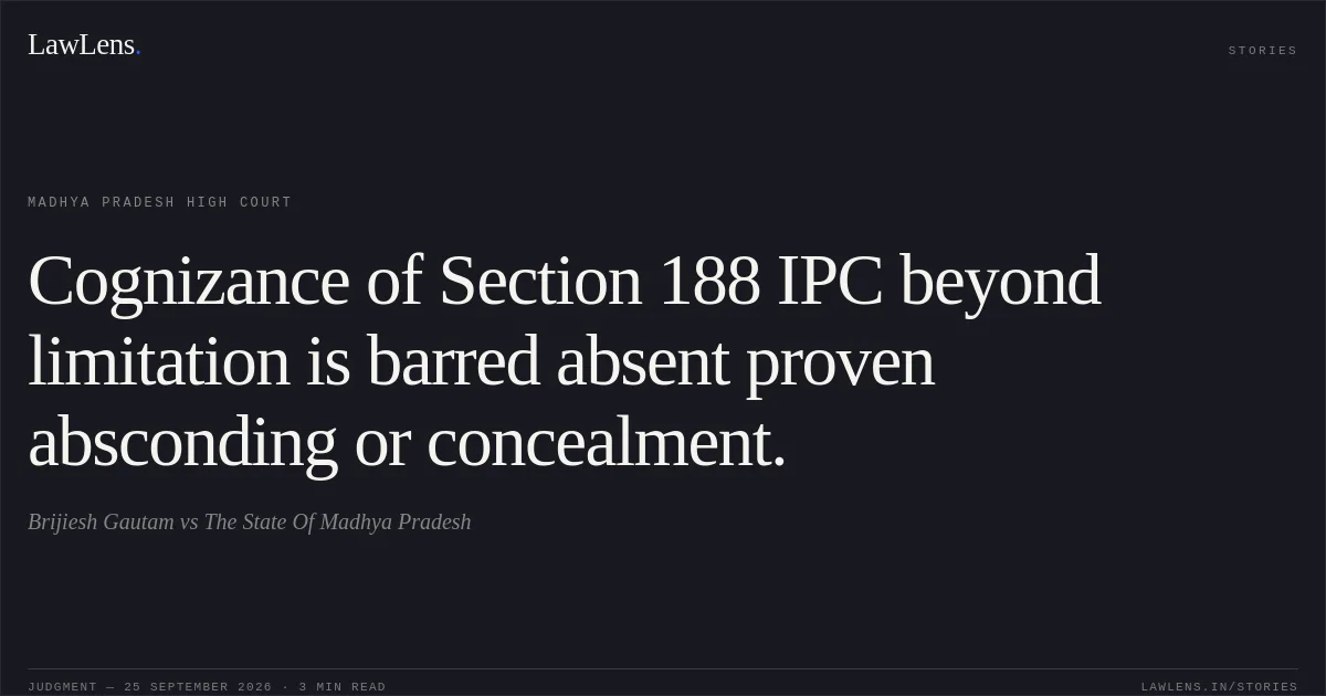 Cognizance of Section 188 IPC beyond limitation is barred absent proven absconding or concealment.. Brijiesh Gautam vs The State Of Madhya Pradesh. Madhya Pradesh High Court. LawLens