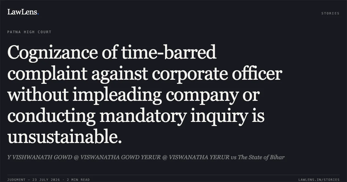 Cognizance of time-barred complaint against corporate officer without impleading company or conducting mandatory inquiry is unsustainable.. Y VISHWANATH GOWD @ VISWANATHA GOWD YERUR @ VISWANATHA YERUR vs The State of Bihar. Patna High Court. LawLens