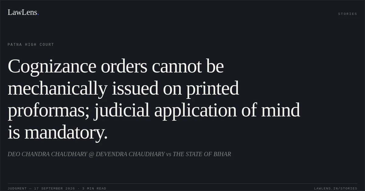 Cognizance orders cannot be mechanically issued on printed proformas; judicial application of mind is mandatory.. DEO CHANDRA CHAUDHARY @ DEVENDRA CHAUDHARY vs THE STATE OF BIHAR. Patna High Court. LawLens
