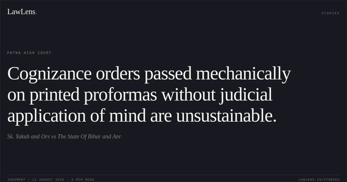 Cognizance orders passed mechanically on printed proformas without judicial application of mind are unsustainable.. Sk. Yakub and Ors vs The State Of Bihar and Anr. Patna High Court. LawLens