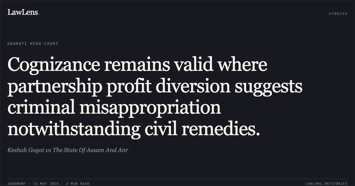 Cognizance remains valid where partnership profit diversion suggests criminal misappropriation notwithstanding civil remedies.. Keshab Gogoi vs The State Of Assam And Anr. Gauhati High Court. LawLens