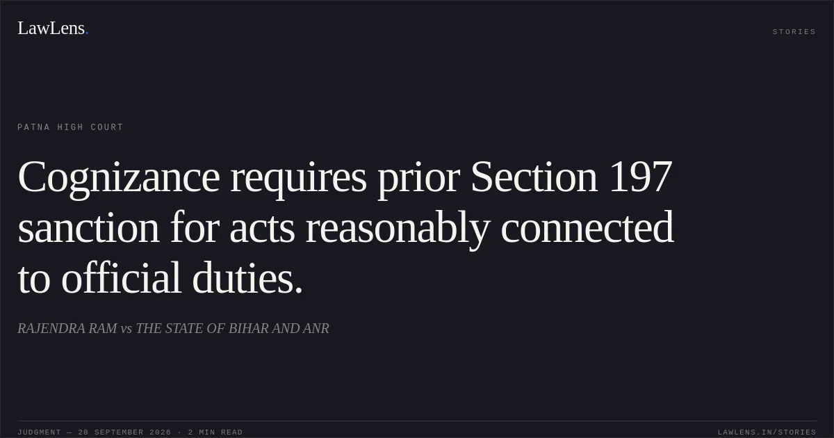 Cognizance requires prior Section 197 sanction for acts reasonably connected to official duties.. RAJENDRA RAM vs THE STATE OF BIHAR AND ANR. Patna High Court. LawLens