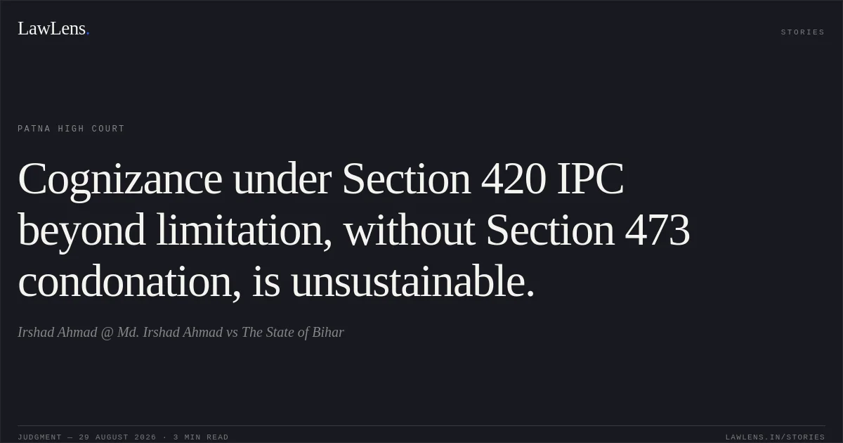 Cognizance under Section 420 IPC beyond limitation, without Section 473 condonation, is unsustainable.. Irshad Ahmad @ Md. Irshad Ahmad vs The State of Bihar. Patna High Court. LawLens