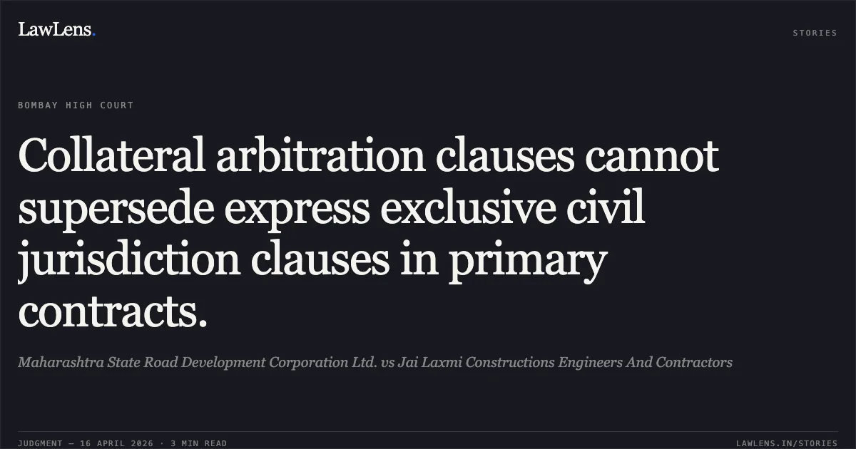 Collateral arbitration clauses cannot supersede express exclusive civil jurisdiction clauses in primary contracts.. Maharashtra State Road Development Corporation Ltd. vs Jai Laxmi Constructions Engineers And Contractors. Bombay High Court. LawLens