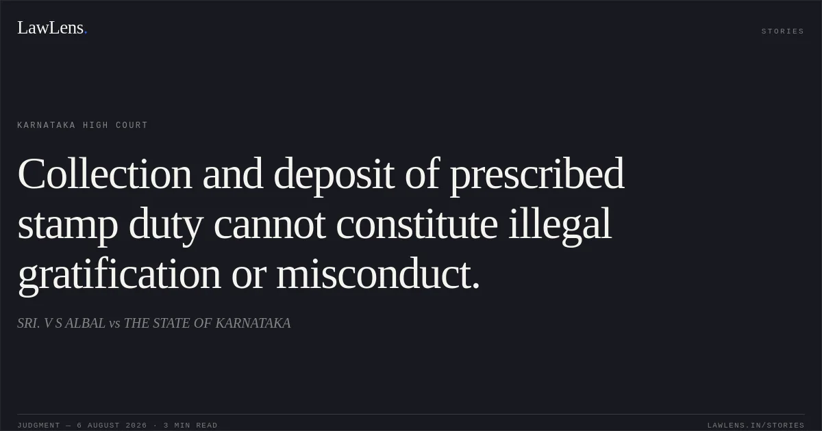 Collection and deposit of prescribed stamp duty cannot constitute illegal gratification or misconduct.. SRI. V S ALBAL vs THE STATE OF KARNATAKA. Karnataka High Court. LawLens