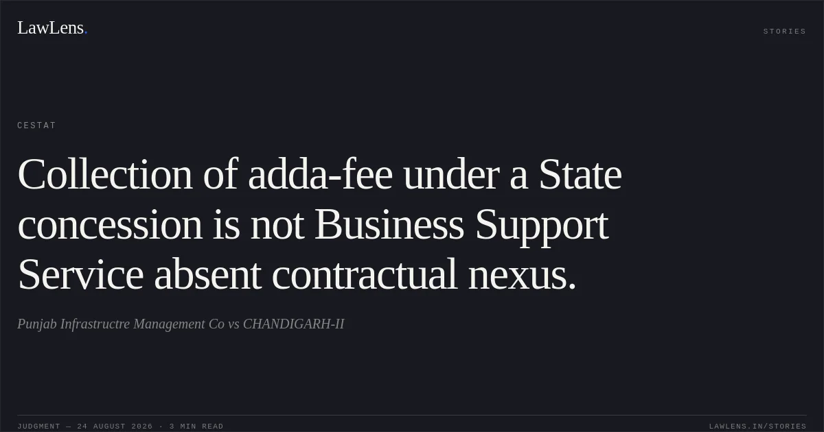 Collection of adda-fee under a State concession is not Business Support Service absent contractual nexus.. Punjab Infrastructre Management Co vs CHANDIGARH-II. CESTAT. LawLens