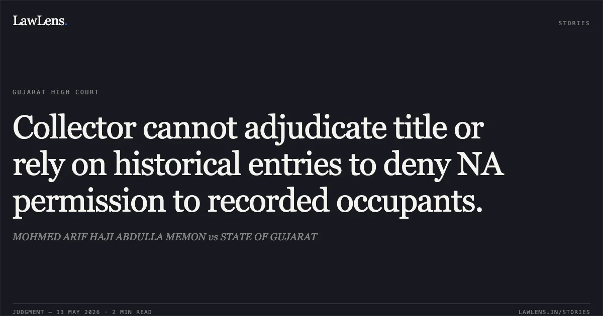 Collector cannot adjudicate title or rely on historical entries to deny NA permission to recorded occupants.. MOHMED ARIF HAJI ABDULLA MEMON vs STATE OF GUJARAT. Gujarat High Court. LawLens