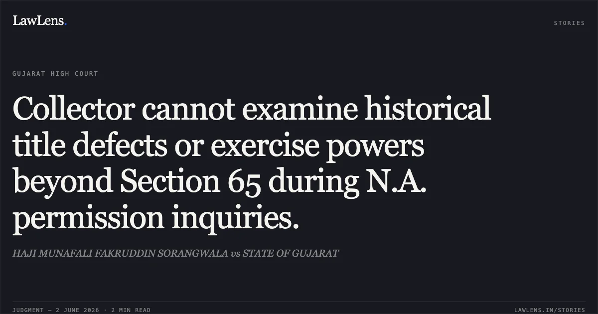Collector cannot examine historical title defects or exercise powers beyond Section 65 during N.A. permission inquiries.. HAJI MUNAFALI FAKRUDDIN SORANGWALA vs STATE OF GUJARAT. Gujarat High Court. LawLens