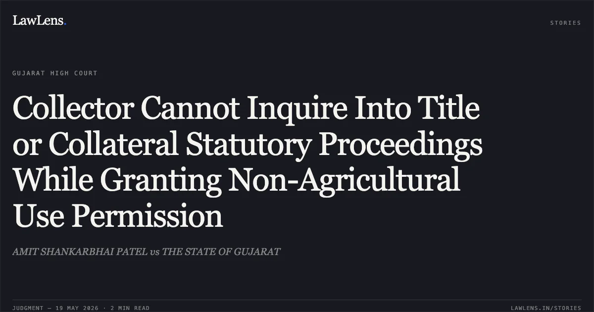 Collector Cannot Inquire Into Title or Collateral Statutory Proceedings While Granting Non-Agricultural Use Permission. AMIT SHANKARBHAI PATEL vs THE STATE OF GUJARAT. Gujarat High Court. LawLens
