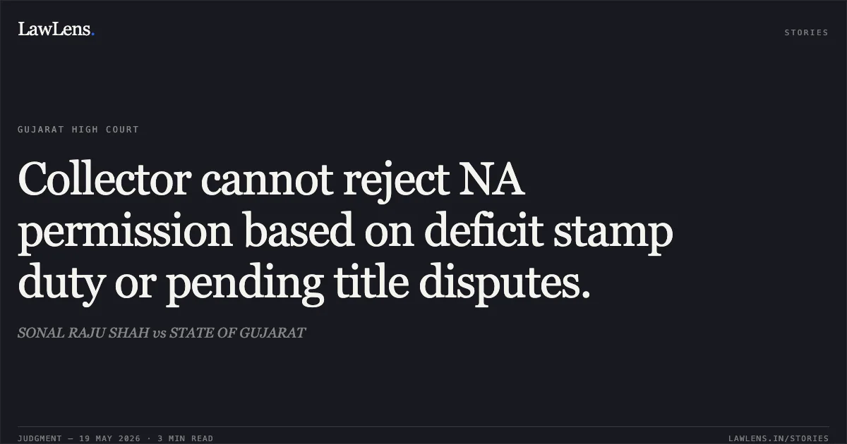 Collector cannot reject NA permission based on deficit stamp duty or pending title disputes.. SONAL RAJU SHAH vs STATE OF GUJARAT. Gujarat High Court. LawLens