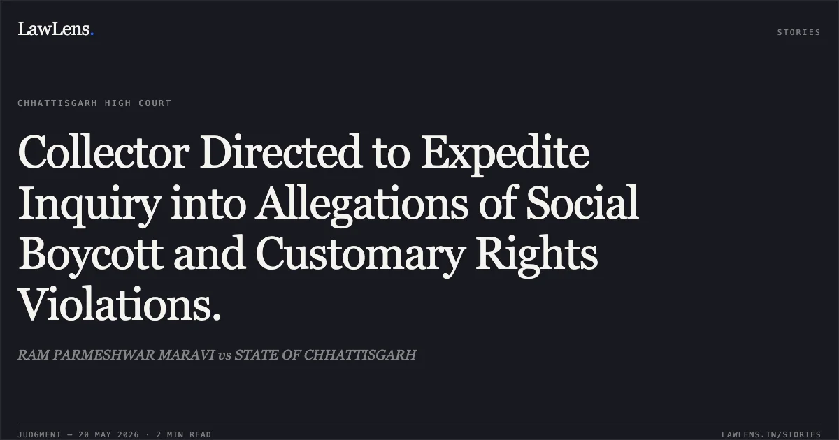 Collector Directed to Expedite Inquiry into Allegations of Social Boycott and Customary Rights Violations.. RAM PARMESHWAR MARAVI vs STATE OF CHHATTISGARH. Chhattisgarh High Court. LawLens