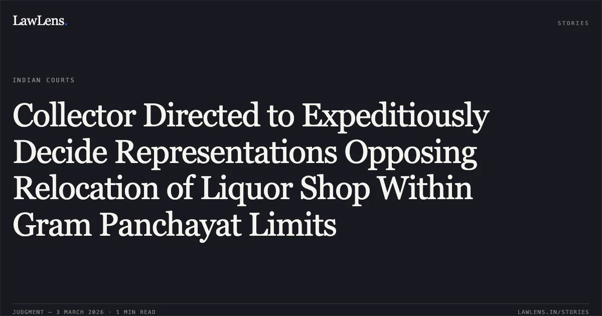 Collector Directed to Expeditiously Decide Representations Opposing Relocation of Liquor Shop Within Gram Panchayat Limits. Timirupadhyay v. State Of Chhattisgarh & Others [WPC No. 844 of 2026; 2026:CGHC:10518]. Chhattisgarh High Court. LawLens