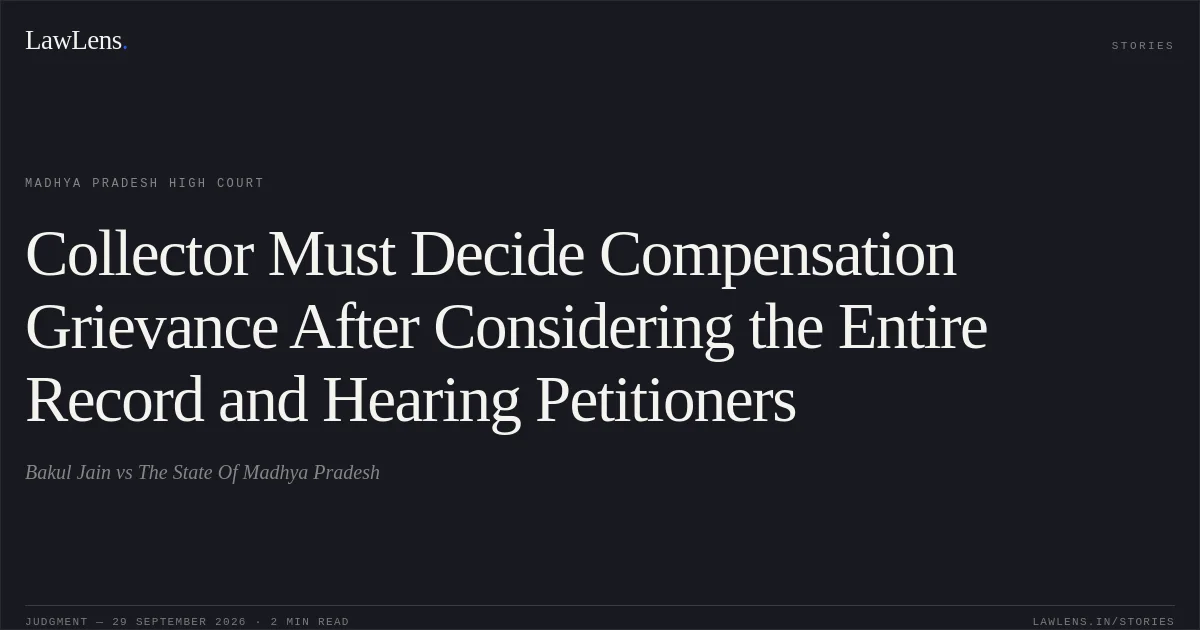 Collector Must Decide Compensation Grievance After Considering the Entire Record and Hearing Petitioners. Bakul Jain vs The State Of Madhya Pradesh. Madhya Pradesh High Court. LawLens