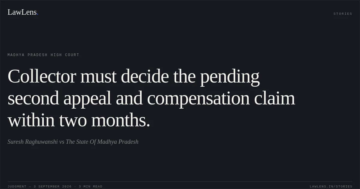 Collector must decide the pending second appeal and compensation claim within two months.. Suresh Raghuwanshi vs The State Of Madhya Pradesh. Madhya Pradesh High Court. LawLens