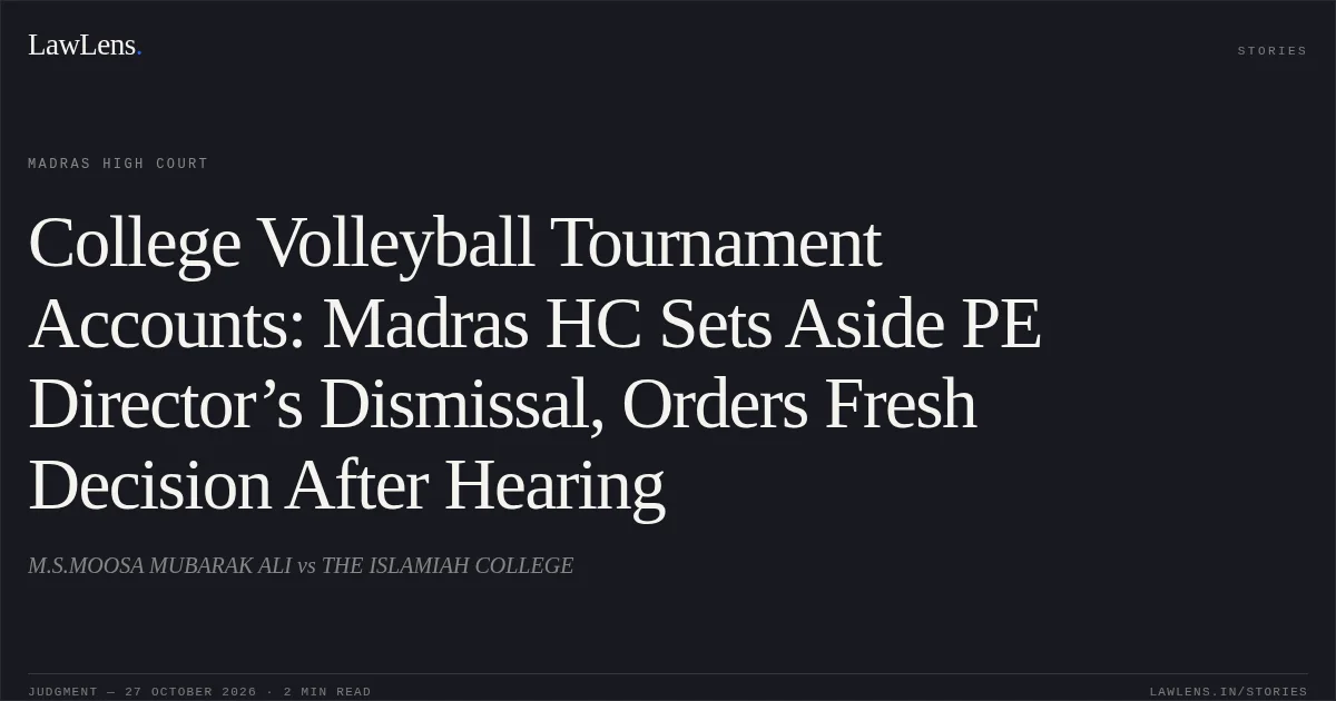 College Volleyball Tournament Accounts: Madras HC Sets Aside PE Director’s Dismissal, Orders Fresh Decision After Hearing. M.S.MOOSA MUBARAK ALI vs THE ISLAMIAH COLLEGE. Madras High Court. LawLens