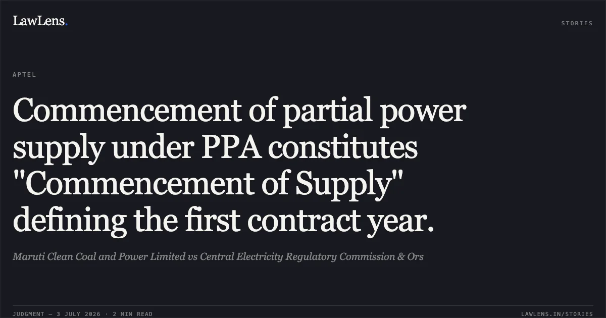 Commencement of partial power supply under PPA constitutes "Commencement of Supply" defining the first contract year.. Maruti Clean Coal and Power Limited vs Central Electricity Regulatory Commission & Ors. Appellate Tribunal For Electricity. LawLens