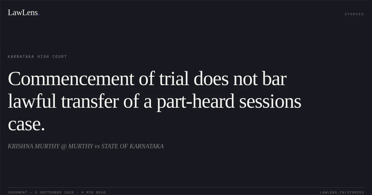 Commencement of trial does not bar lawful transfer of a part-heard sessions case.. KRISHNA MURTHY @ MURTHY vs STATE OF KARNATAKA. Karnataka High Court. LawLens