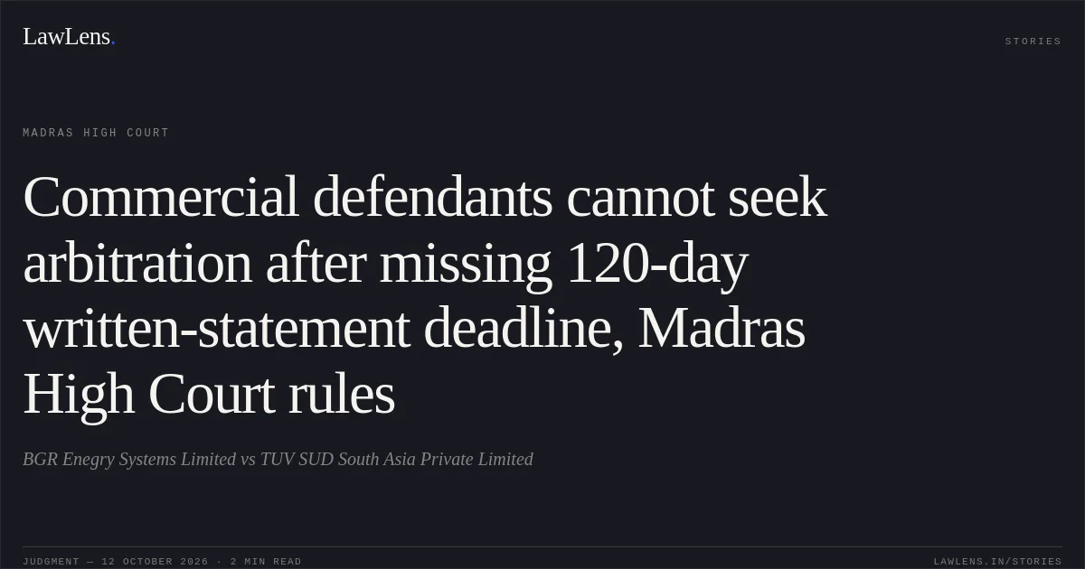 Commercial defendants cannot seek arbitration after missing 120-day written-statement deadline, Madras High Court rules. BGR Enegry Systems Limited vs TUV SUD South Asia Private Limited. Madras High Court. LawLens