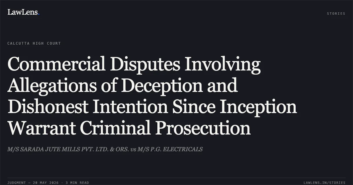 Commercial Disputes Involving Allegations of Deception and Dishonest Intention Since Inception Warrant Criminal Prosecution. M/S SARADA JUTE MILLS PVT. LTD. & ORS. vs M/S P.G. ELECTRICALS. Calcutta High Court. LawLens
