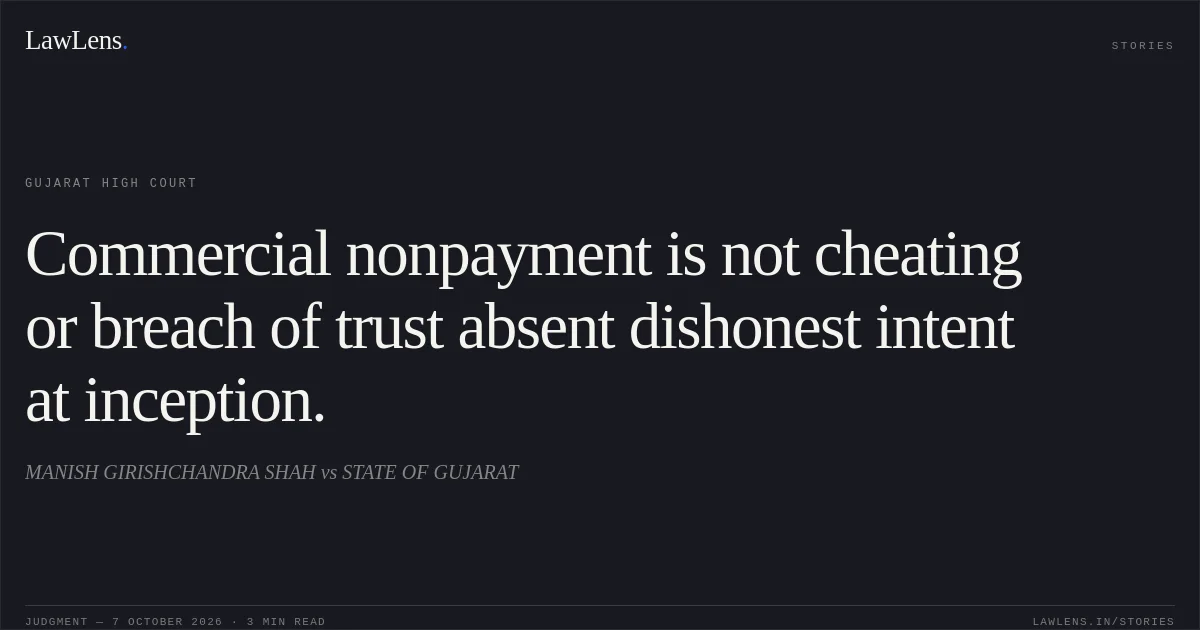 Commercial nonpayment is not cheating or breach of trust absent dishonest intent at inception.. MANISH GIRISHCHANDRA SHAH vs STATE OF GUJARAT. Gujarat High Court. LawLens