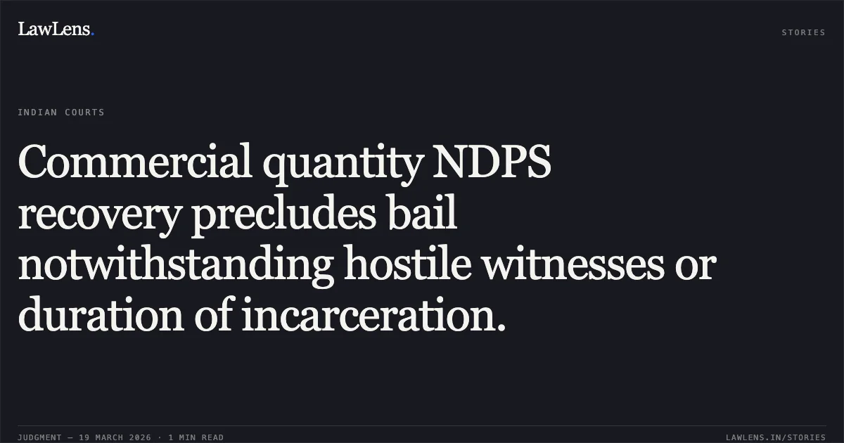 Commercial quantity NDPS recovery precludes bail notwithstanding hostile witnesses or duration of incarceration.. SATISH CHANDRA PRAJAPATI vs STATE OF CHHATTISGARH. Chhattisgarh High Court. LawLens