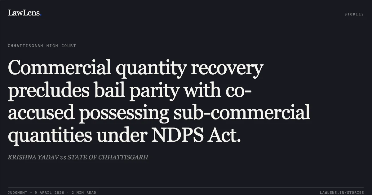 Commercial quantity recovery precludes bail parity with co-accused possessing sub-commercial quantities under NDPS Act.. KRISHNA YADAV vs STATE OF CHHATTISGARH. Chhattisgarh High Court. LawLens