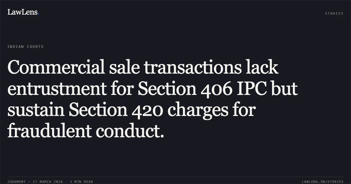 Commercial sale transactions lack entrustment for Section 406 IPC but sustain Section 420 charges for fraudulent conduct.. YOGESH PREMJIBHAI SUVARIYA vs STATE OF GUJARAT. Gujarat High Court. LawLens