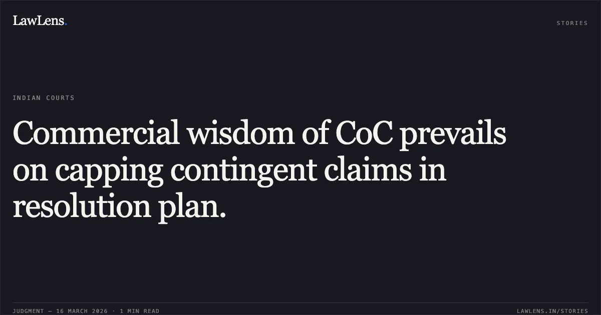 Commercial wisdom of CoC prevails on capping contingent claims in resolution plan.. Mr. Mukesh Kumar Goel & Ors. vs Kunwarpreet Singh Resolution Professional Of Raghupati Construction Private Limited & Ors.. National Company Law Appellate Tribunal. LawLens