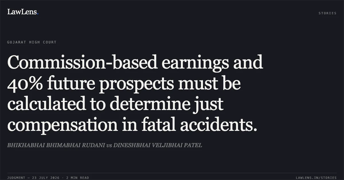 Commission-based earnings and 40% future prospects must be calculated to determine just compensation in fatal accidents.. BHIKHABHAI BHIMABHAI RUDANI vs DINESHBHAI VELJIBHAI PATEL. Gujarat High Court. LawLens