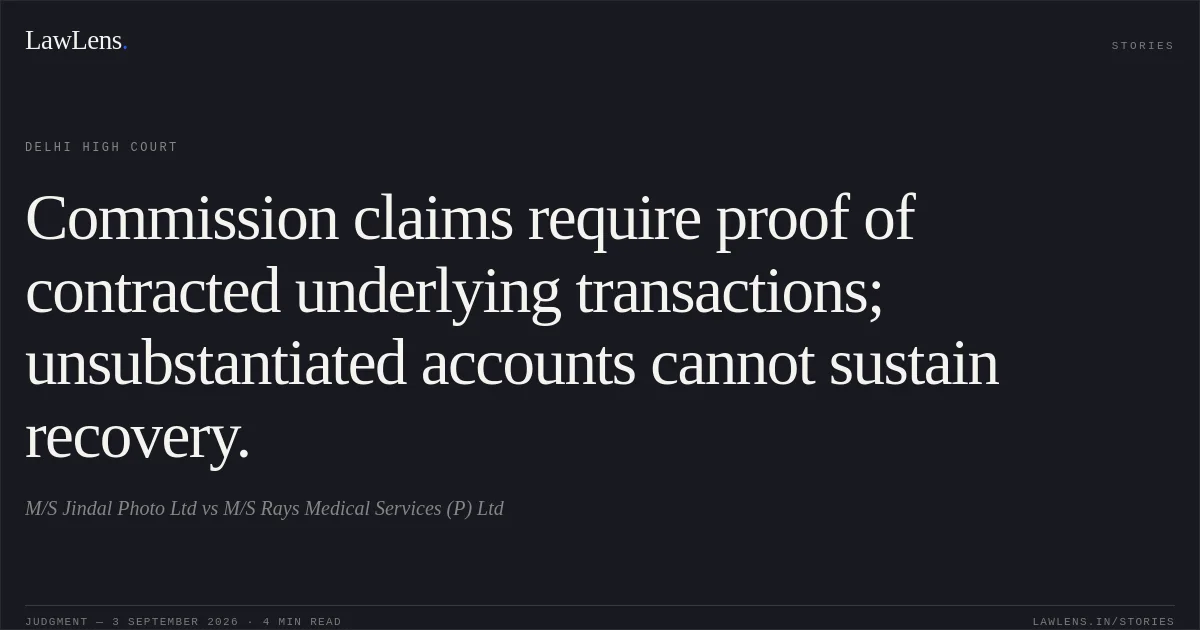Commission claims require proof of contracted underlying transactions; unsubstantiated accounts cannot sustain recovery.. M/S Jindal Photo Ltd vs M/S Rays Medical Services (P) Ltd. Delhi High Court. LawLens